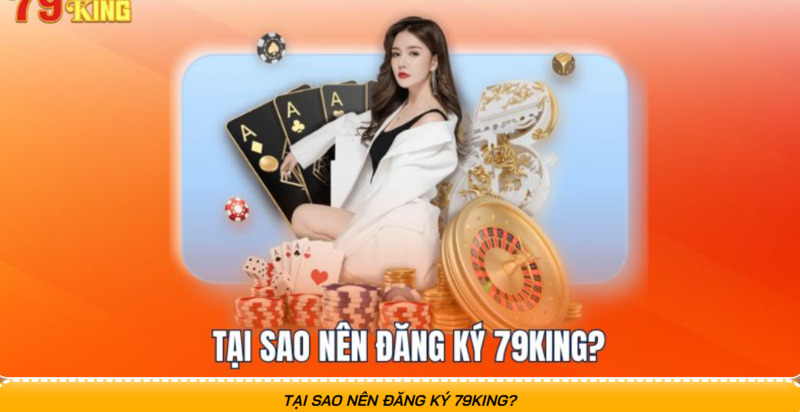 Tại Sao Người Dùng Nên Đăng Ký 79King1 