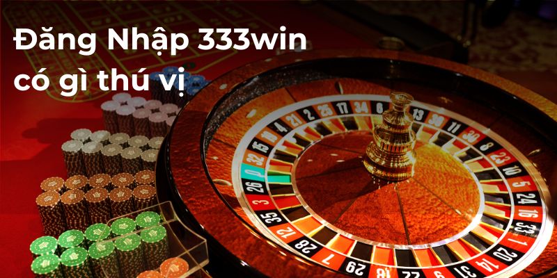 Đăng nhập 333win có gì thú vị